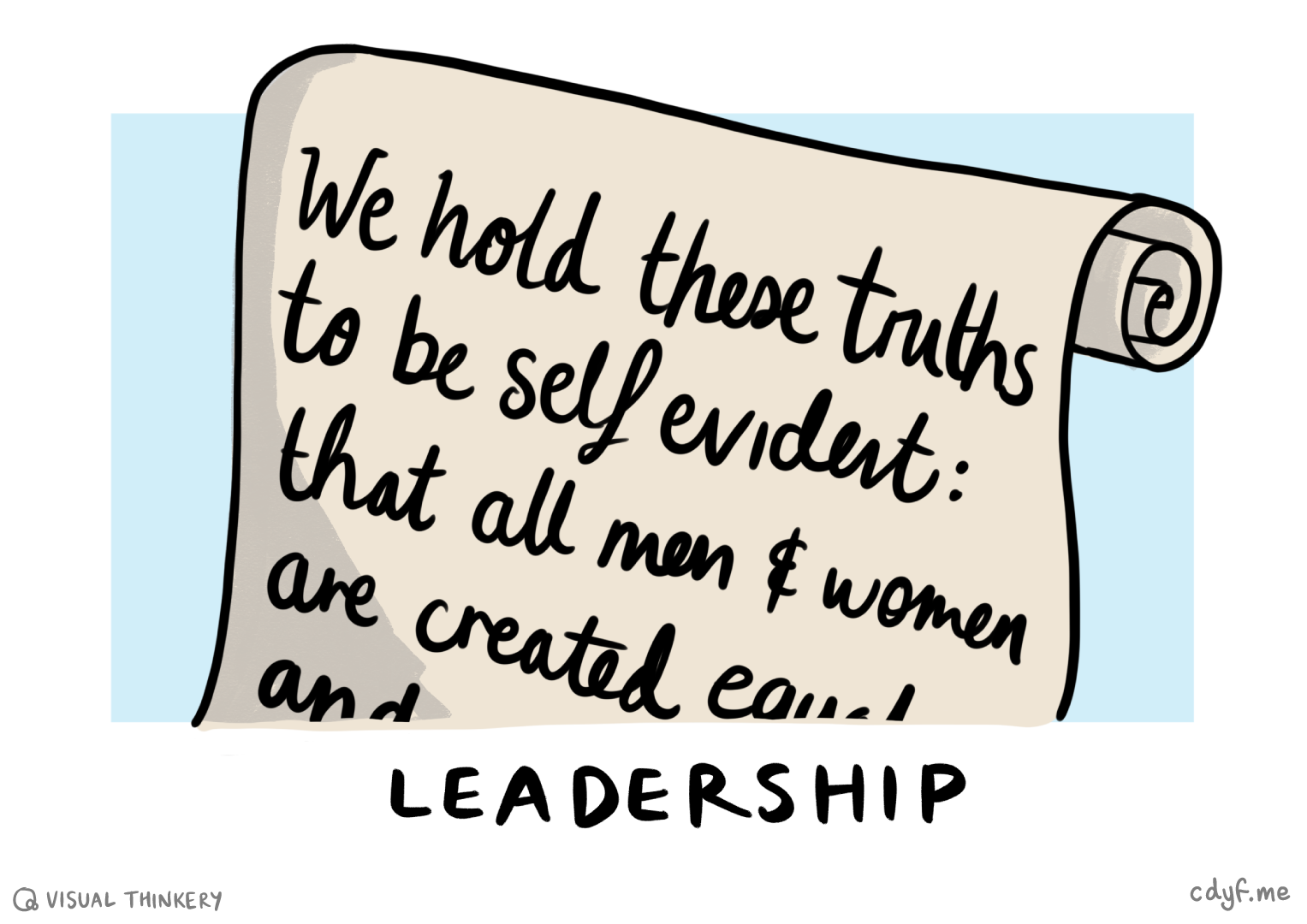 We hold these truths to be self-evident, that all men (and women) are created equal… Just words written down on a piece of paper, but words that made people follow. (Jefferson et al. 1776) Declaration sketch by Visual Thinkery is licensed under CC-BY-ND