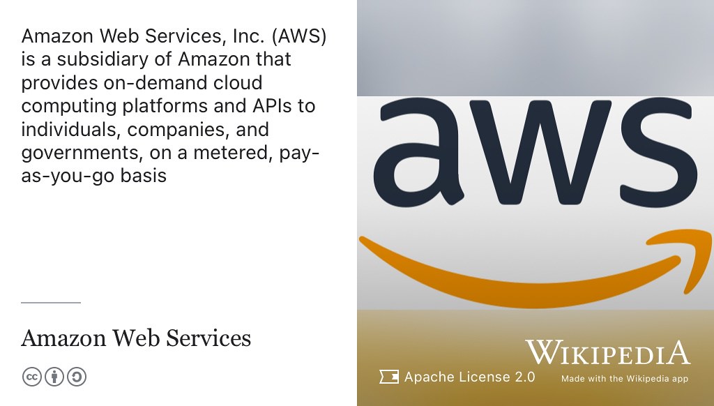 Amazon Web Services (AWS) provides on-demand cloud computing platforms to individuals, companies and governments, on a pay-as-you-go basis. (Johnston 2023; Rey 2022; Bray 2023) Apache licensed logo from Wikimedia Commons adapted using the Wikipedia app