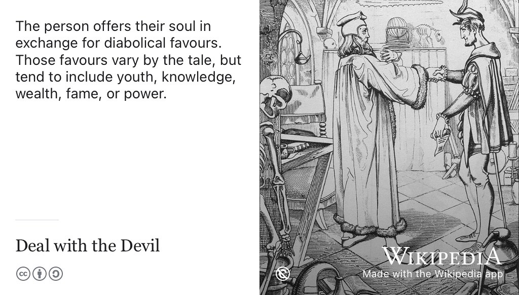 In European folklore, doing a deal with the devil is a motif that recurs in culture. Wealth, power and knowledge are some of the items that might be traded for a persons soul as part of diabolical deal. Will you need to sell your soul to the devil to get the job you want? Public domain image of an engraving by Adolf Gnauth showing Faust doing a deal with Mephistopheles on Wikimedia Commons at w.wiki/3zio adapted using the Wikipedia app 😈