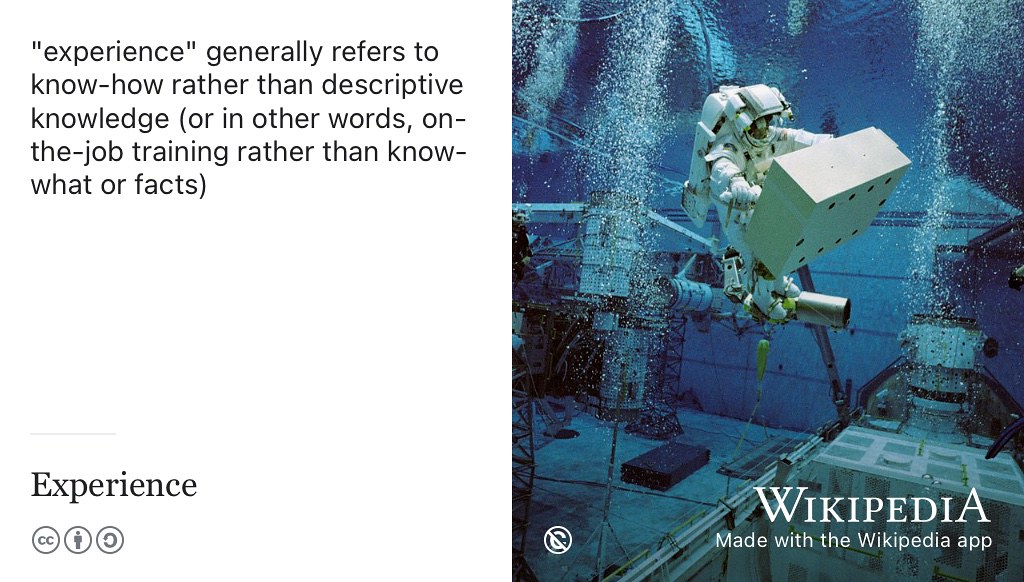 Experience is one of the best ways to develop know-how. While your formal education and academic study can help you develop know-what, you need to complement this knowledge with a range of experiences and on-the-job learning. This astronaut is training to work in microgravity by completing tasks underwater in a space suit. Like the astronaut, your education needs to combine academic study, with practical experience on-the-job. Public domain image of Christer Fuglesang training in the Neutral Buoyancy Laboratory (NBL) by NASA on Wikimedia Commons w.wiki/3WBf adapted using the Wikipedia App.