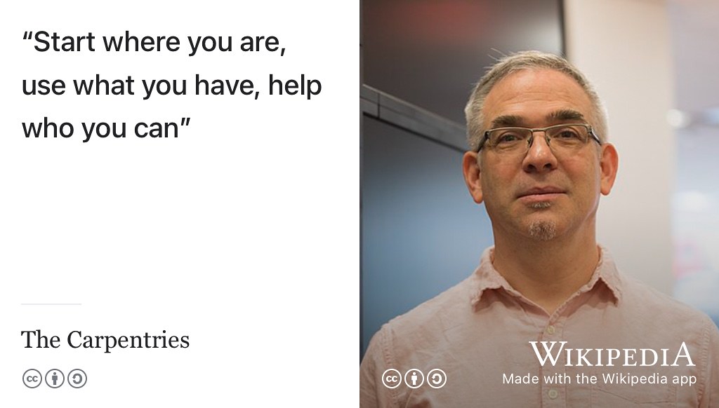 “Start where you are, use what you have, help who you can.” —Greg Wilson at third-bit.com and software-carpentry.org. CC BY Portrait of Greg Wilson at The Carpentries via Wikimedia Commons w.wiki/3a6V adapted using the Wikipedia App.