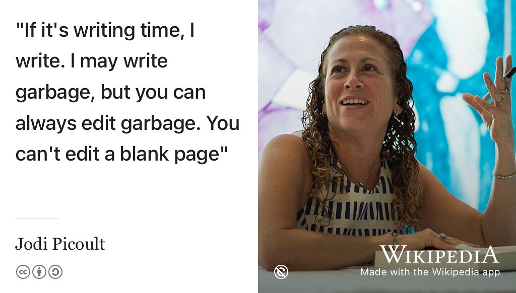“If it’s writing time, I write. I may write garbage, but you can always edit garbage. You can’t edit a blank page” –Jodi Picoult (Kramer and Silver 2006) I often speak to students who tell me their CV isn’t ready yet. Just as you can’t edit a blank page, you can’t debug an unwritten (or unseen) CV either. So write something, anything. Even if you think its garbage you won’t be able to improve it until you’ve written it. Likewise, if you’re doing a CV swap - go easy on the writer, you’ll often be treading on delicate and personal ground. Public domain portrait of novelist Jodi Picoult by Lauren Gerson via the U.S. National Archives on Wikimedia Commons w.wiki/6i4E adapted using the Wikipedia app