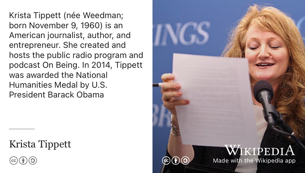 The author Krista Tippett created and hosts the radio program and podcast On Being. (Tippett 2023) In 2014, Tippett was awarded the National Humanities Medal by Barack Obama. Creative Commons BY-SA portrait of Krista Tippett at the Brookings Institution by Ghz89med via Wikimedia Commons w.wiki/6rwQ adapted using the Wikipedia App