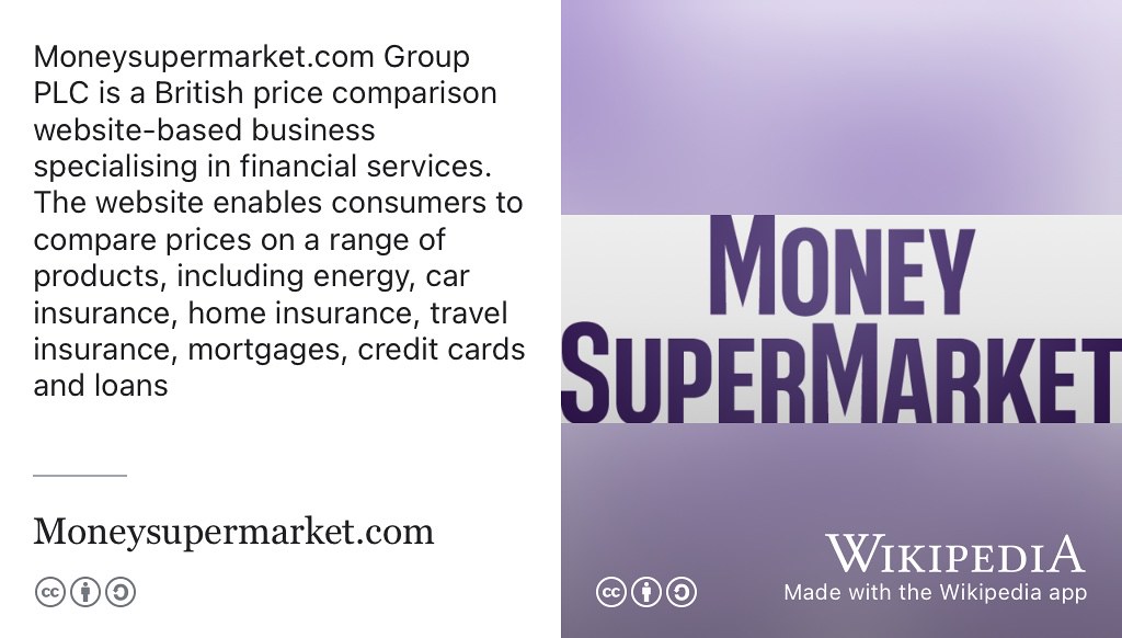 You’re SO moneysupermarket! Moneysupermarket.com Group PLC is a British price comparison website-based business specialising in financial services. The website enables consumers to compare prices on a range of products, including energy, car insurance, home insurance, travel money, insurance, mortgages, credit cards and loans.