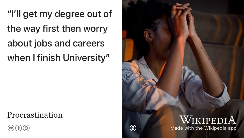 Procrastination: the attitude of “I’ll get my degree out of the way first then worry about jobs and careers when I finish University” is bad procrastination. It’s too late when you graduate to start thinking about what might come next (Graham 2005a) Stressed procrastinator picture by MismibaTinasheMadando on Wikimedia Commons w.wiki/3TXo adapted using the Wikipedia app