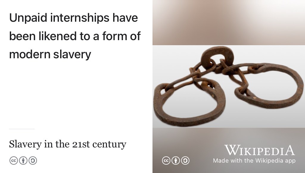 Unpaid internships have been likened to modern slavery. You are vulnerable to exploitation when taking unpaid work. (Ournalist 2017; Montacute 2018) CC BY-SA image of footcuffs by the Collectie Stichting Nationaal Museum van Wereldculturen on Wikimedia Commons w.wiki/6XaW adapted using the Wikipedia App
