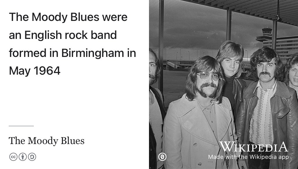 The Moody Blues were an English rock band formed in Birmingham in May 1964. There’s a good chance you’ve heard their greatst hit Nights in White Satin, (Hayward 1967), Steve chose The Story in Your Eyes to add to the Coder’s Playlist. (Hayward 1971) Public domain (CC0) picture of (from left to right) Mike Pinder, Graeme Edge, Justin Hayward, Ray Thomas and John Lodge arriving at Amsterdam Airport in 1970 from the Nationaal Archief on Wikimedia Commons w.wiki/8akG adapted using the Wikipedia app.