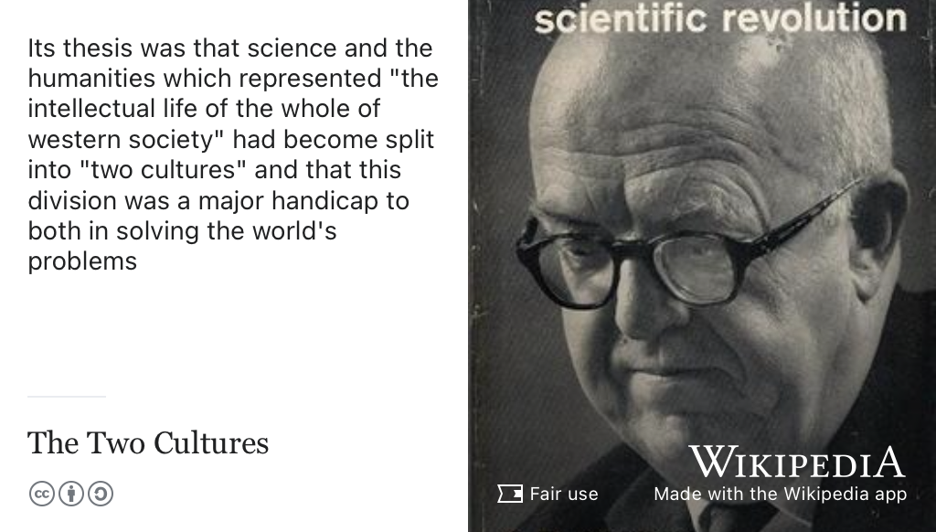 Many Computer Scientists are steeped in the culture of Science, Technology, Engineering and Mathematics (STEM), seperated by a gulf of mutual incomprehension from their counterparts in the humanities. C.P. Snow argued that this gulf between the two cultures was bad for both sides as it handicaps our abilities to solve major global problems. (Snow 1959) Fair use image of C. P. Snow on the cover of The Two Cultures via Wikimedia Commons w.wiki/6Rhv adapted using the Wikipedia App