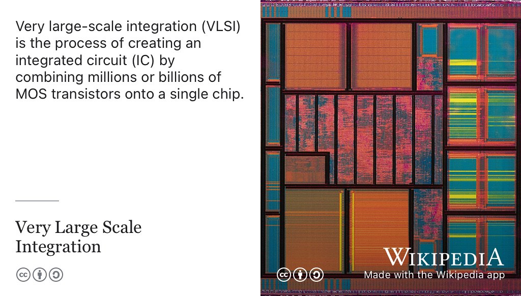 The process of Very Large-Scale Integration (VLSI) is used to create an integrated circuit (IC) by combining millions or billions of MOS transistors onto a single chip. (Furber 1989) Picture of a VLSI integrated-circuit die via Wikimedia Commons w.wiki/8Unw adapted using the Wikipedia app