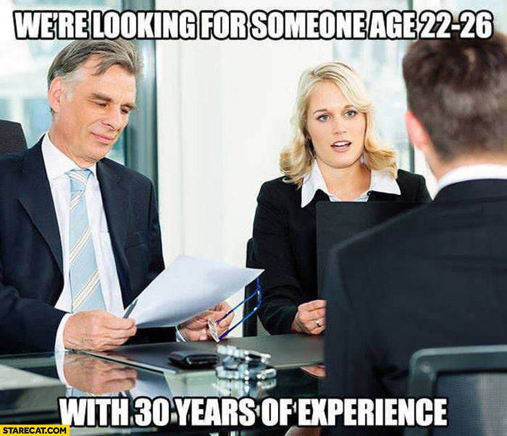 “We’re looking for someone aged 22-26 with 30 years of experience”… Sometimes employers have impossible requirements so not meeting all of them shouldn’t stop you applying. Meme from starecat.com