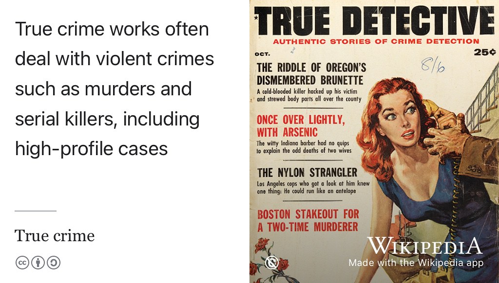 True crime a genre of non fiction dealing with violent crimes such as murders and serial killers, including high-profile cases. The rottenmangopodcast.com is a popular true crime podcast. (Soo 2025) Public domain image a 1961 cover of True Detective magazine from Wikimedia Commons w.wiki/Ebrs adapted using the Wikipedia app. ☠️ 🪓